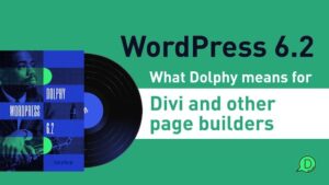 divi chat 275 - wordpress 6.2 - what dolphy means for divi